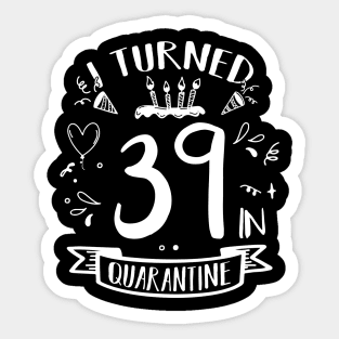 I Turned 39 In Quarantine Sticker